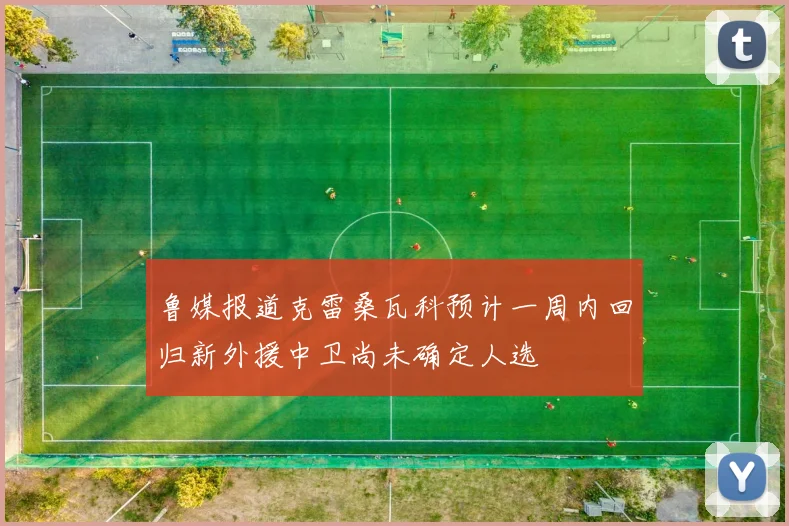 鲁媒报道克雷桑瓦科预计一周内回归新外援中卫尚未确定人选