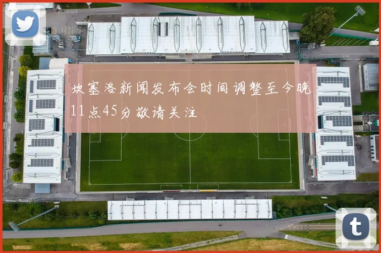 坎塞洛新闻发布会时间调整至今晚11点45分敬请关注
